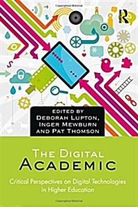 The Digital Academic : Critical Perspectives on Digital Technologies in Higher Education (Paperback)