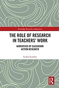 The Role of Research in Teachers Work : Narratives of classroom action research (Hardcover)