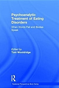 Psychoanalytic Treatment of Eating Disorders : When Words Fail and Bodies Speak (Hardcover)