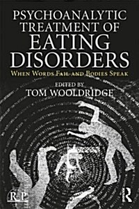 Psychoanalytic Treatment of Eating Disorders : When Words Fail and Bodies Speak (Paperback)