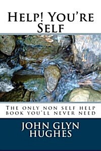Help! Youre Self: The Only Non Self Help Book Youll Never Need (Paperback)