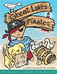 Great Lakes Pirates! - A Coloring Book for Pirates.: Arrrgh! Thar Be Pirates in Thee Great Lakes! Dis Book Here Is Fun Full of Thing Pirates Do! Maps, (Paperback)