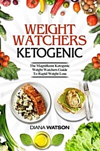 Weight Watchers Ketogenic: The Magnificent Ketogenic Weight Watchers Guide to Rapid Weight Loss (3 Manuscripts in 1: Weight Watchers Smart Points (Paperback)