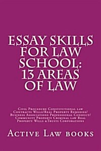 Essay Skills for Law School: 13 Areas of Law: Civil Procedure Constitutional Law Contracts Wills/Real Property Remedies/ Business Associations Prof (Paperback)