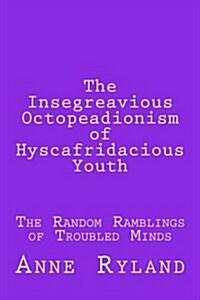 The Insegreavious Octopeadionism of Hyscafridacious Youth (Paperback)