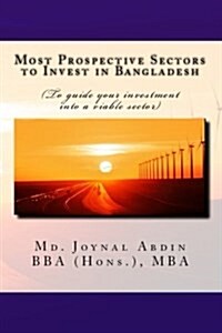 Most Prospective Sectors to Invest in Bangladesh: (To Guide Your Investment Into a Viable Sector) (Paperback)