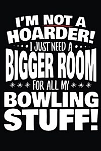 Im Not a Hoarder! I Just Need a Bigger Room for All My Bowling Stuff: Daily Journal Lined Pages (Paperback)