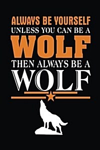 Always Be Yourself Unless You Can Be a Wolf Then Always Be a Wolf: School Notebook Journal Lined (Paperback)