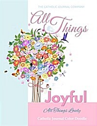 All Things Joyful All Things Lovely Catholic Journal Color Doodle: First Communion Gifts for Girls in All Departments Confirmation Gifts for Girl in A (Paperback)