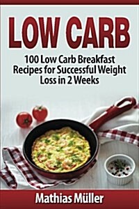 Low Carb Recipes: 100 Low Carb Breakfast Recipes for Successful Weight Loss in 2 Weeks (Paperback)