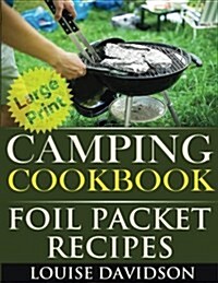 Camping Cookbook: Foil Packet Recipes ***Large Print Edition*** (Paperback)