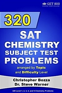 320 SAT Chemistry Subject Test Problems Arranged by Topic and Difficulty Level: 160 Questions with Solutions, 160 Additional Questions with Answers (Paperback)