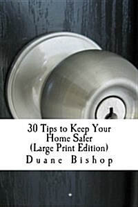 30 Tips to Keep Your Home Safer (Large Print) Isnt this book worth it if you implement just one tip and a potential burglary might be averted? (Paperback)