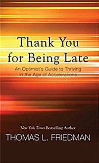 Thank You for Being Late: An Optimists Guide to Thriving in the Age of Accelerations (Paperback)