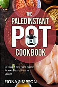 The Paleo Instant Pot Cookbook: 50 Quick & Easy Paleo Recipes for Your Electric Pressure Cooker (Paperback)