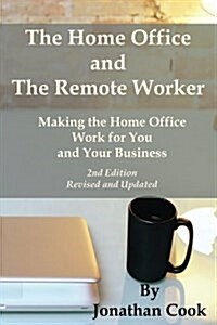 The Home Office and the Remote Worker: Making the Home Office Work for You and Your Business (Paperback)
