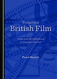 Forgotten British Film: Value and the Ephemeral in Postwar Cinema (Hardcover)