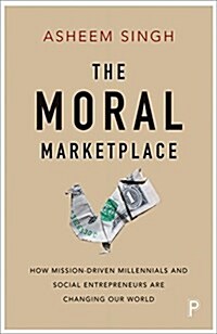 The Moral Marketplace : How Mission-Driven Millennials and Social Entrepreneurs are Changing Our World (Paperback)