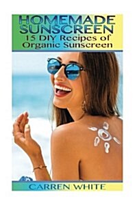 Homemade Sunscreen: 15 DIY Recipes of Organic Sunscreen: (Essential Oils, Aromatherapy) (Paperback)