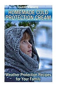 Homemade Cold Protection Cream: Weather Protection Recipes for Your Family: (Essential Oils, Aromatherapy) (Paperback)