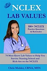 NCLEX Lab Values: 100+ NCLEX Practice Questions and Rationales; 74 Must Know Labs to Help You Survive Nursing School and Kick-Ass on the (Paperback)