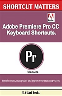 Adobe Premiere Pro CC Keyboard Shortcuts. (Paperback)