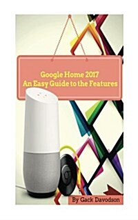 Google Home 2017: An Easy Guide to the Features (Paperback)