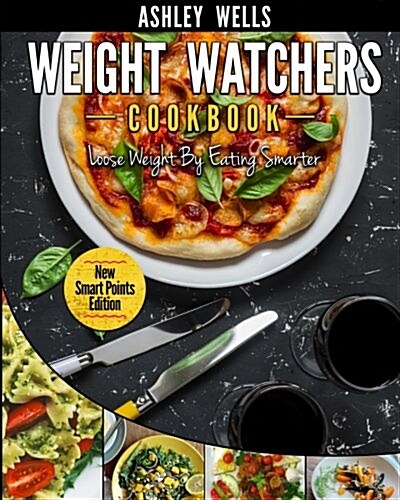 Weight Watchers: Weight Watchers Cookbook - Smart Points Edition - Lose Weight by Eating Smarter (Paperback)