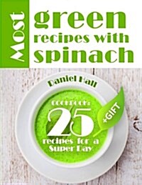 Most Green Recipes with Spinach. Cookbook: 25 Recipes for a Super Day. (Paperback)