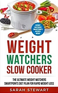 Weight Watchers: Weight Watchers Slow Cooker Cookbook the Ultimate Weight Watchers Smartpoints Diet Plan for Rapid Weight Loss (Paperback)