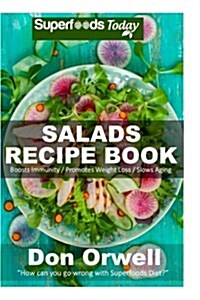 Salads Recipe Book: Over 110 Quick & Easy Gluten Free Low Cholesterol Whole Foods Recipes Full of Antioxidants & Phytochemicals (Paperback)