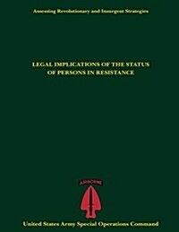 Assessing Revolutionary and Insurgent Strategies Legal Implications of the Status of Persons in Resistance (Paperback)
