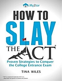 How to Slay the ACT: Proven Strategies to Conquer the College Entrance Exam (Paperback)