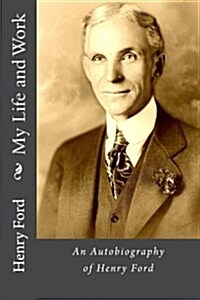 My Life and Work: An Autobiography of Henry Ford (Paperback)