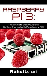 Raspberry Pi 3: The Ultimate User Guide to Getting Started with Raspberry Pi 3 (Paperback)