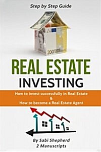 Real Estate Investing: How to Invest Successfully in Real Estate & How to Become a Real Estate Agent (Paperback)