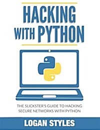 Hacking with Python: The Slicksters Guide to Hacking Secure Networks with Python (Paperback)
