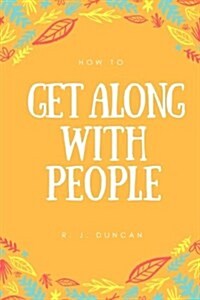 How To Get Along With People - A joke book - Prank gift - Joke Gift - Achieve Your Goals And Better Yourself (How To Succeed In Life 2): How To Get Al (Paperback)