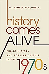 History Comes Alive: Public History and Popular Culture in the 1970s (Paperback)