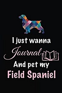 I Just Wanna Journal and Pet My Field Spaniel: Dog Diary Journal (Paperback)