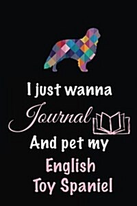 I Just Wanna Journal and Pet My English Toy Spaniel: Dog Diary Journal (Paperback)
