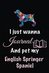 I Just Wanna Journal and Pet My English Springer Spaniel: Dog Diary Journal (Paperback)