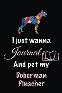 I Just Wanna Journal and Pet My Doberman Pinscher: Dog Diary Journal (Paperback)