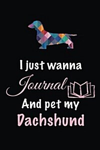 I Just Wanna Journal and Pet My Dachshund: Dog Diary Journal (Paperback)