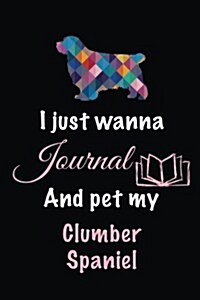 I Just Wanna Journal and Pet My Clumber Spaniel: Dog Diary Journal (Paperback)