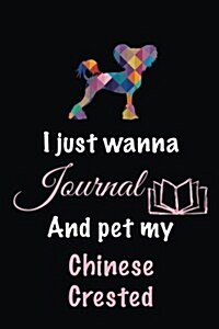 I Just Wanna Journal and Pet My Chinese Crested: Dog Diary Journal (Paperback)