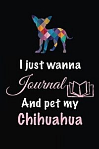 I Just Wanna Journal and Pet My Chihuahua: Dog Diary Journal (Paperback)