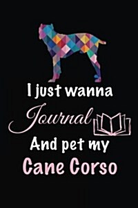 I Just Wanna Journal and Pet My Cane Corso: Dog Diary Journal (Paperback)