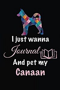 I Just Wanna Journal and Pet My Canaan: Dog Diary Journal (Paperback)