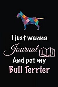 I Just Wanna Journal and Pet My Bull Terrier: Dog Diary Journal (Paperback)